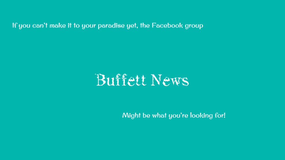 A turquoise graphic with white text promoting the "Buffett News" Facebook group. It reads: "If you can’t make it to your paradise yet, the Facebook group Buffett News might be what you’re looking for!