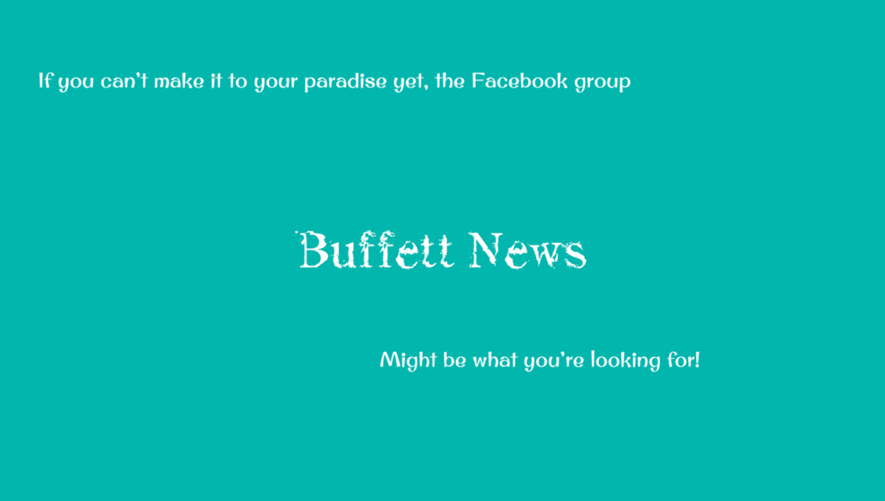 A turquoise graphic with white text promoting the "Buffett News" Facebook group. It reads: "If you can’t make it to your paradise yet, the Facebook group Buffett News might be what you’re looking for!